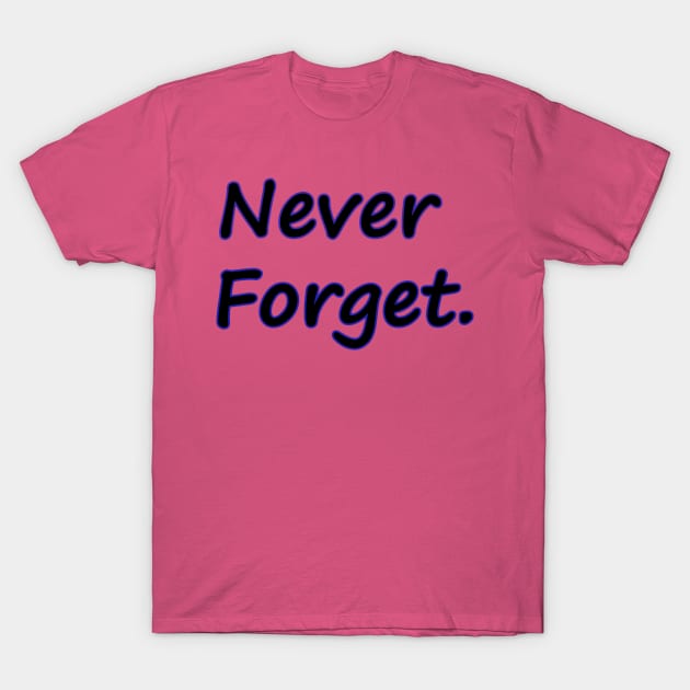 Never Forget T-Shirt by CharmingCreator